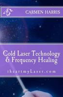 Cold Laser Technology and Frequency Healing: Iheartmylaser.com 1478389621 Book Cover