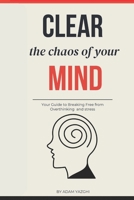 clear the chaos of your mind: Your Guide to Breaking Free from Overthinking and stress B0F26RDYLG Book Cover