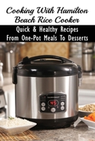 Cooking With Hamilton Beach Rice Cooker: Quick & Healthy Recipes From One-Pot Meals To Desserts: How To Make Risotto In The Rice Cooker B098GV13PG Book Cover