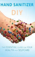 HAND SANITIZER  DIY: The Essential Guide for Your Health and Selfcare B0863VQRHX Book Cover