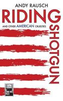 Riding Shotgun And Other American Cruelties 0692231463 Book Cover