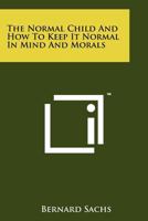 The Normal Child And How To Keep It Normal In Mind And Morals 1258160838 Book Cover