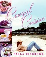 Cowgirl Cuisine: Rustic Recipes and Cowgirl Adventures from a Texas Ranch 0060789395 Book Cover