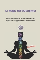 La Magia dell’Autoipnosi: Tecniche semplici e sicure per rilassarti esplorarti e raggiungere i tuoi obiettivi. (Italian Edition) B0DT9SKHRP Book Cover