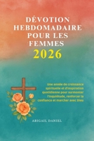 DÉVOTION HEBDOMADAIRE POUR LES FEMMES 2026: Une année de croissance spirituelle et d'inspiration quotidienne pour surmonter l'inquiétude, renforcer la confiance et marcher avec Dieu (French Edition) B0FR9HWBCZ Book Cover
