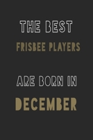 The Best frisbee players are Born in December journal: 6*9 Lined Diary Notebook, Journal or Planner and Gift with 120 pages 1677369426 Book Cover