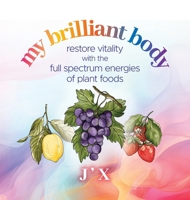 my brilliant body: restore vitality with the full spectrum energies of plant foods 1068325100 Book Cover