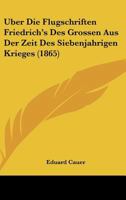 Uber Die Flugschriften Friedrich's Des Grossen Aus Der Zeit Des Siebenjahrigen Krieges (1865) 1160287198 Book Cover