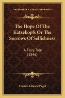 The Hope Of The Katzekopfs Or The Sorrows Of Selfishness: A Fairy Tale 116630406X Book Cover