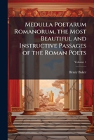 Medulla Poetarum Romanorum, the Most Beautiful and Instructive Passages of the Roman Poets, Volume 1 114794038X Book Cover