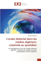 L'arabe dialectal dans les médias algériens: créativité au quotidien: Les Néologismes issus de l'arabe dialectal algérien : l'impact des médias sur leur propagation et leur adoption (French Edition) 620345446X Book Cover