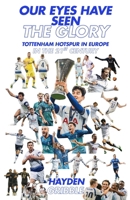 Our Eyes Have Seen The Glory: Tottenham Hotspur in Europe in the 21st Century 1739375254 Book Cover