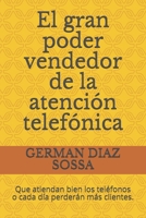 El gran poder vendedor de la atención telefónica: Que atiendan bien los teléfonos o cada día perderán más clientes. B08B74ZC3K Book Cover