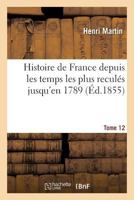 Histoire de France Depuis Les Temps Les Plus Recules Jusqu'en 1789; Tome 12 2013566751 Book Cover