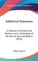 Additional Statements: In Defense Of My Doctrinal Position And In Vindication Of My Plea For Doctinal Reform 1104606844 Book Cover