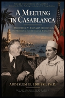 A MEETING IN CASABLANCA: Mohammed V, Franklin Roosevelt, and Morocco in the Second World War (MOROCCO AND AMERICA: STORIES FROM AN ENDURING FRIENDSHIP) B0HJMMBNPF Book Cover