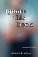 Ignore This Book: Songs of Discomfort 1502560089 Book Cover