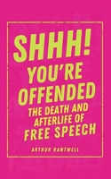 Shhh! You’re Offended: The Death (and Afterlife) of Free Speech B0FP9FNKWQ Book Cover
