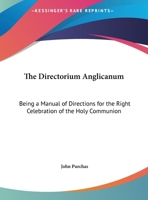 The Directorium Anglicanum; Being A Manual Of Directions For The Right Celebration Of The Holy Communion, 1015887090 Book Cover