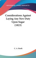 Considerations Against Laying Any New Duty Upon Sugar 1104637456 Book Cover