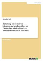 Herleitung eines fiktiven Minimum-Varianz-Portfolios im Zwei-Anlagen-Fall anhand der Portfoliotheorie nach Markowitz 3656255989 Book Cover