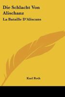 Die Schlacht Von Alischanz: La Bataille D'Aliscans: Kitzinger Bruchstucke (1874) 1166705838 Book Cover