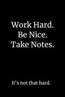 Work Hard. Be Nice. Take Notes. It's Not That Hard. 6 x 9 lined notebook.: Start Strong in 2020 with this handy size notebook to list your idea, keep good notes, and motivate yourself at work. 1670901750 Book Cover