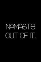 Namaste Out Of It.: Funny Yoga Namaste Out Of It Journal/Notebook Blank Lined Ruled 6x9 100 Pages 1695795040 Book Cover