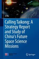 Calling Taikong: A Strategy Report and Study of China's Future Space Science Missions 9811067368 Book Cover