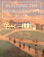 Building the Georgian City (Paul Mellon Centre for Studies in Britis) 0300075480 Book Cover