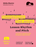 Understand The Music - Theory Book I. Learn how to read sheet music for beginner adults and kids. Lesson Rhythm and Pitch. Exercises and online video: 1 B08QBY9M6R Book Cover