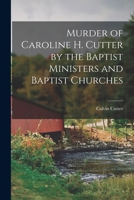Murder of Caroline H. Cutter by the Baptist Ministers and Baptist Churches 1018101942 Book Cover