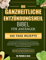 DIE GANZHEITLICHE ENTZÜNDUNGSHEILBIBEL FÜR ANFÄNGER: Über 200 natürliche Heilmittel, heilende Lebensmittel und Lebensstilstrategien zur Beseitigung ... Darm-, Gelenk- und Immunge (German Edition) B0FJ63M57R Book Cover