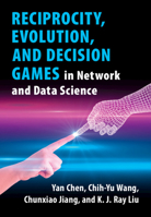 Reciprocity, Evolution, and Decision Games in Network and Data Science 1108494749 Book Cover