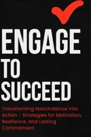 Engage to Succeed: Transforming Nonchalance into Action - Strategies for Motivation, Resilience, and Lasting Commitment B0CRDHDN6Q Book Cover