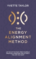 The Energy Alignment Method: Let Go of the Past, Free Yourself From Sabotage and Attract the Life You Want 1789562473 Book Cover