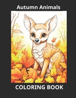 Autumn Animals: A Coloring Expedition, Fall Animals Coloring Book, Coloring Pages for Relaxation B0CJKL2N1B Book Cover