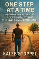 One Step at a Time: Surviving a School Shooting, Rebuilding My Life, and Rediscovering What Matters Most B0H1P6LF74 Book Cover