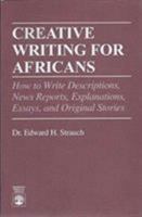 Creative Writing for Africans: How to Write Descriptions, News Reports, Explanations, Essays and Original Stories 0761800948 Book Cover