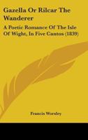 Gazella Or Rilcar The Wanderer: A Poetic Romance Of The Isle Of Wight, In Five Cantos 1436856280 Book Cover