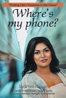 Where's my phone?: "Finding Life's Treasures in the Chaos" (No) 1038342805 Book Cover