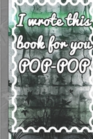 I wrote this book for you POP-POP: Organizer/Log Book/Notebook for Passwords and Shit/Gift for Friends/Coworkers/Seniors/Mom/Dad/alphabetical/ Logbook To Protect 1676991263 Book Cover