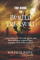 THE BOOK OF BURIED TREASURE: Grace Historical Novels Being A True History Of The Gold, Jewels, And Plate Of Pirates, Galleons, Etc.,(Complete With 32 Illustrations) B0851MBVVZ Book Cover