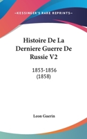Histoire De La Derniere Guerre De Russie V2: 1853-1856 (1858) 1160108927 Book Cover