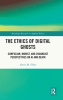 The Ethics of Digital Ghosts: Confucian, Mohist, and Zhuangist Perspectives on AI and Death (Routledge Research in Applied Ethics) 1041058411 Book Cover