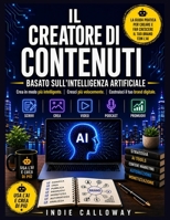 Il creatore di contenuti basato sull'intelligenza artificiale: Crea in modo più intelligente. Cresci più velocemente. Costruisci il tuo brand digitale. B0H6W8LBHK Book Cover