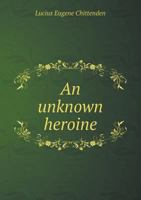 An Unknown Heroine - An Historical Episode of the War Between the States. 1436776554 Book Cover