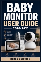 BABY MONITOR USER GUIDE 2026-2027: A COMPREHENSIVE Step-by-Step PROCESS for NOVICE and Professionals B0H22RXB5Y Book Cover