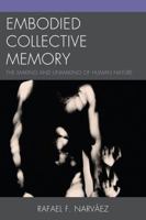 Embodied Collective Memory: The Making and Unmaking of Human Nature 0761858792 Book Cover