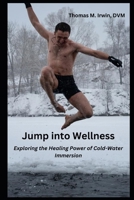 Jump Into Wellness: Exploring the Healing Power of Cold Water Immersion B0CQ7CGFQT Book Cover